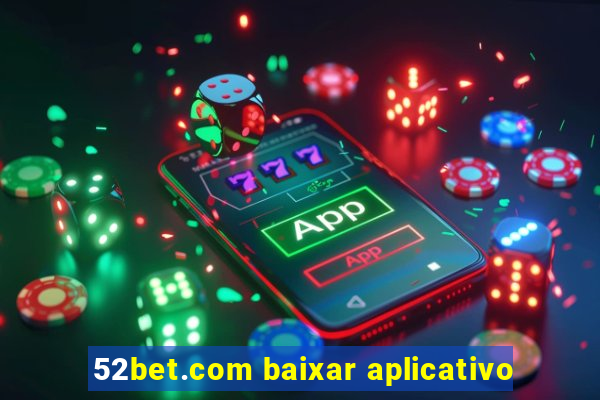 52bet.com baixar aplicativo